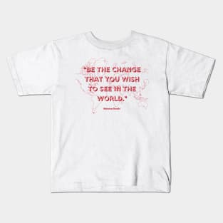 "Be the change that you wish to see in the world." - Mahatma Gandhi Kids T-Shirt